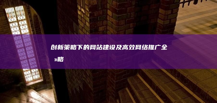 创新策略下的网站建设及高效网络推广全攻略